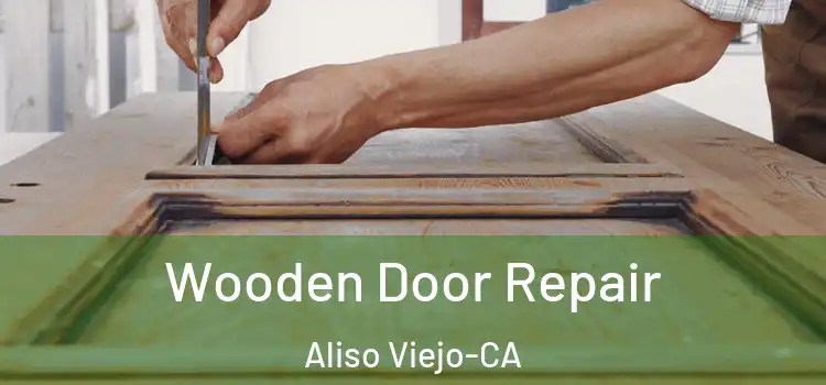  Wooden Door Repair Aliso Viejo-CA